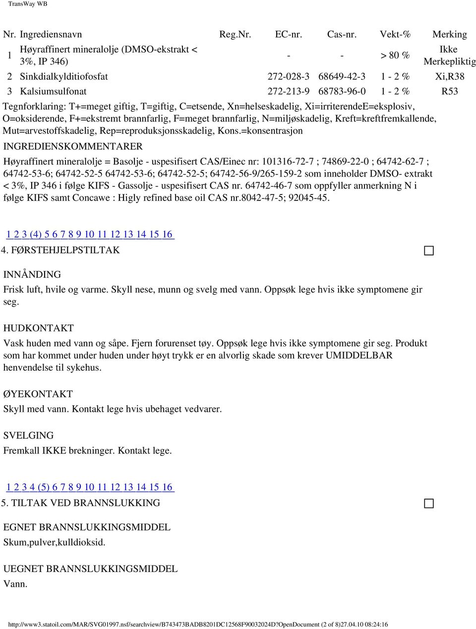 1-2 % R53 Tegnforklaring: T+=meget giftig, T=giftig, C=etsende, Xn=helseskadelig, Xi=irriterendeE=eksplosiv, O=oksiderende, F+=ekstremt brannfarlig, F=meget brannfarlig, N=miljøskadelig,