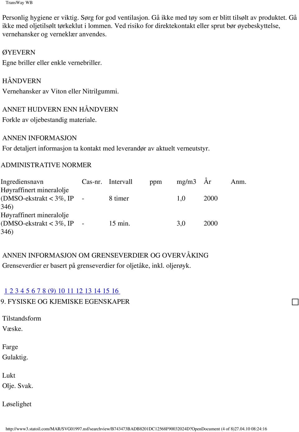 ANNET HUDVERN ENN HÅNDVERN Forkle av oljebestandig materiale. ANNEN INFORMASJON For detaljert informasjon ta kontakt med leverandør av aktuelt verneutstyr. ADMINISTRATIVE NORMER Ingrediensnavn Cas-nr.