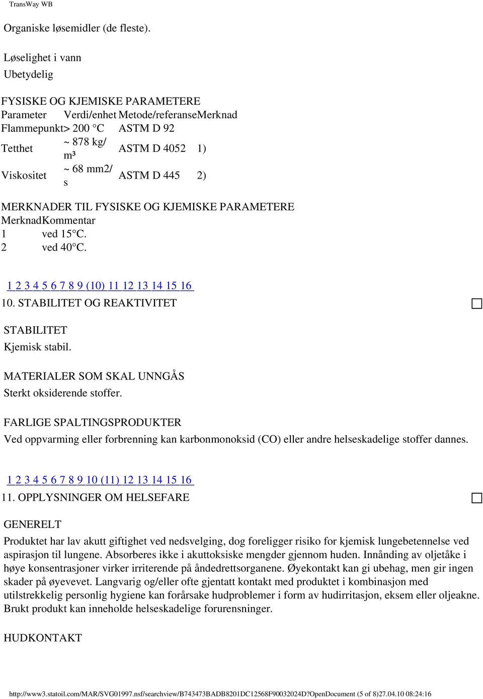 445 2) s MERKNADER TIL FYSISKE OG KJEMISKE PARAMETERE MerknadKommentar 1 ved 15 C. 2 ved 40 C. 1 2 3 4 5 6 7 8 9 (10) 11 12 13 14 15 16 10. STABILITET OG REAKTIVITET STABILITET Kjemisk stabil.