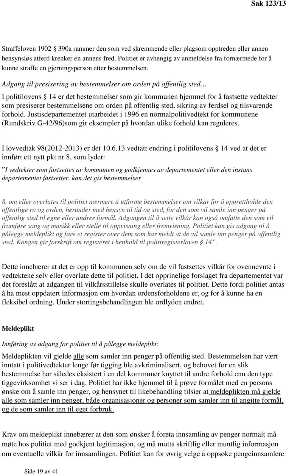 Adgang til presisering av bestemmelser om orden på offentlig sted I politilovens 14 er det bestemmelser som gir kommunen hjemmel for å fastsette vedtekter som presiserer bestemmelsene om orden på