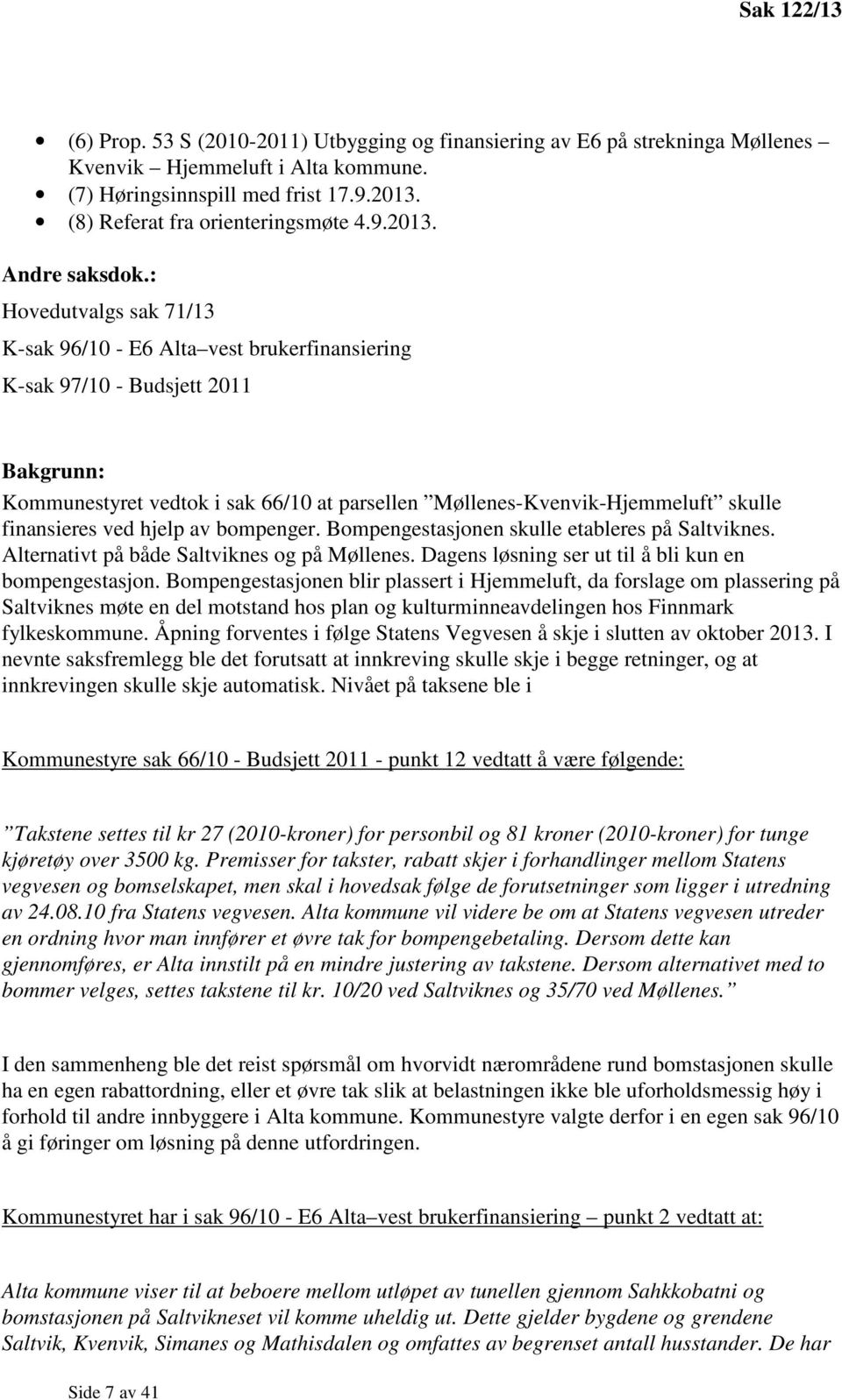 : Hovedutvalgs sak 71/13 K-sak 96/10 - E6 Alta vest brukerfinansiering K-sak 97/10 - Budsjett 2011 Bakgrunn: Kommunestyret vedtok i sak 66/10 at parsellen Møllenes-Kvenvik-Hjemmeluft skulle