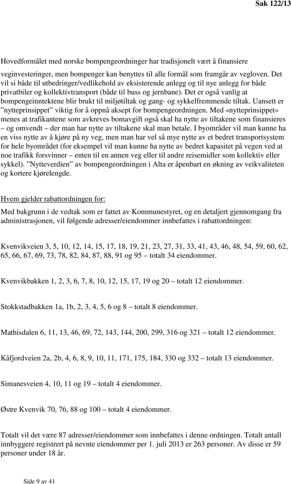 Det er også vanlig at bompengeinntektene blir brukt til miljøtiltak og gang- og sykkelfremmende tiltak. Uansett er nytteprinsippet viktig for å oppnå aksept for bompengeordningen.