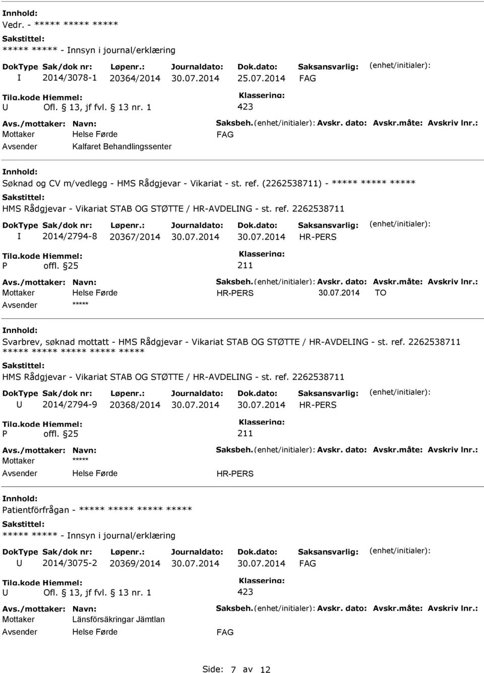 /mottaker: Navn: Saksbeh. Avskr. dato: Avskr.måte: Avskriv lnr.: Mottaker -ERS TO ***** Svarbrev, søknad mottatt - HMS Rådgjevar - Vikariat STAB OG STØTTE / -AVDELNG - st. ref.