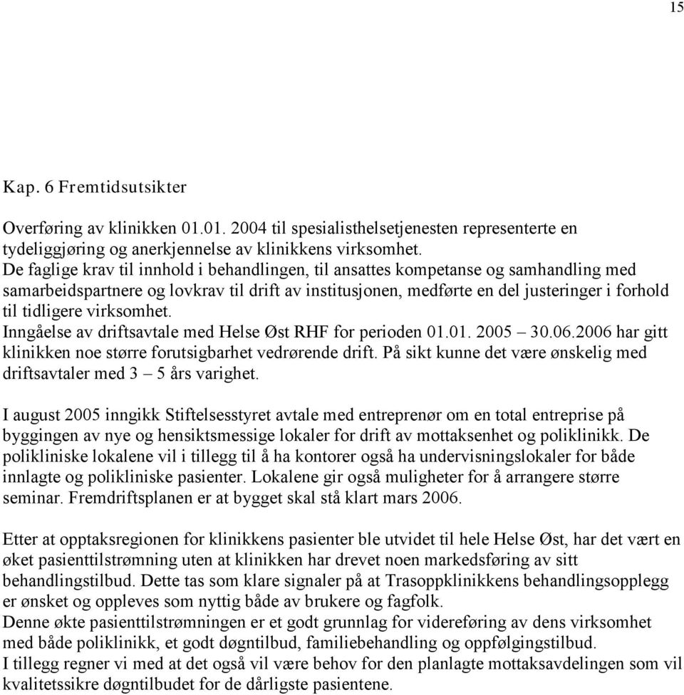 virksomhet. Inngåelse av driftsavtale med Helse Øst RHF for perioden 01.01. 2005 30.06.2006 har gitt klinikken noe større forutsigbarhet vedrørende drift.