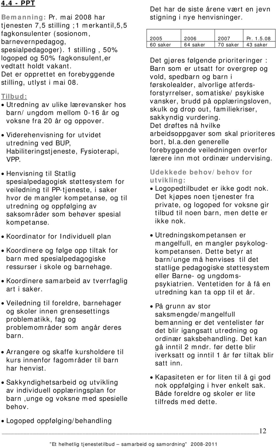 Tilbud: Utredning av ulike lærevansker hos barn/ ungdom mellom 0-16 år og voksne fra 20 år og oppover. Viderehenvisning for utvidet utredning ved BUP, Habiliteringstjeneste, Fysioterapi, VPP.