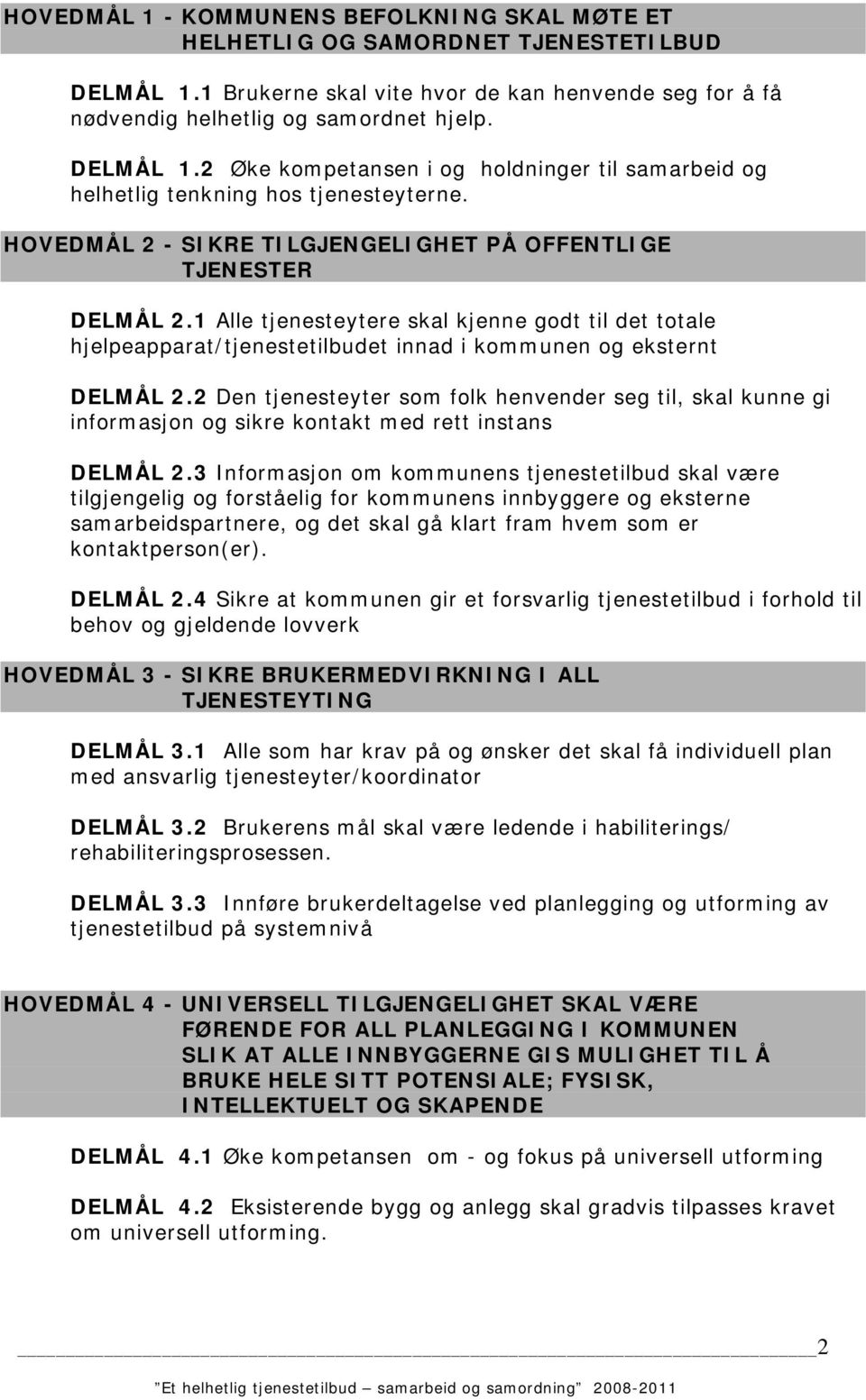 2 Den tjenesteyter som folk henvender seg til, skal kunne gi informasjon og sikre kontakt med rett instans DELMÅL 2.