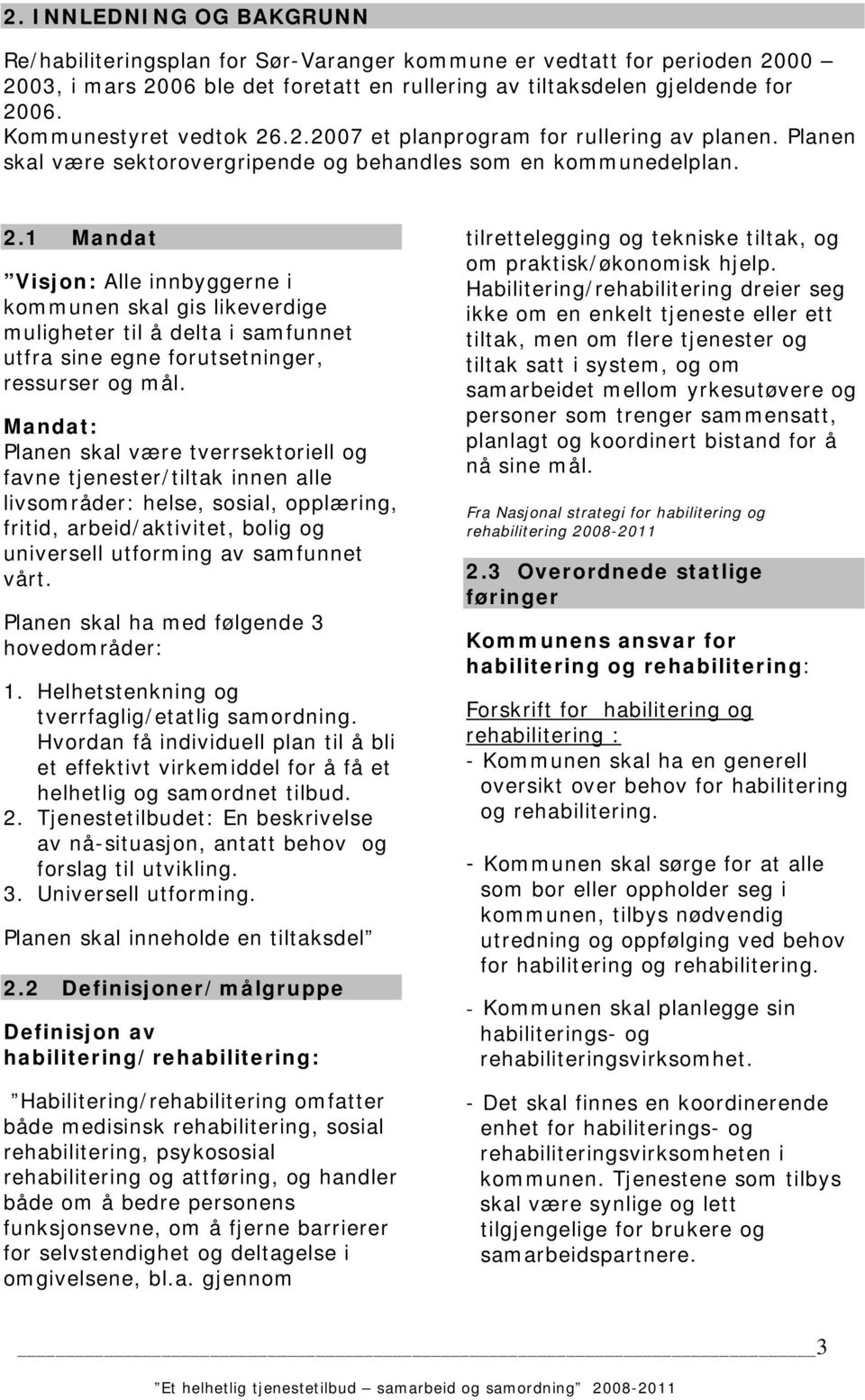 Mandat: Planen skal være tverrsektoriell og favne tjenester/tiltak innen alle livsområder: helse, sosial, opplæring, fritid, arbeid/aktivitet, bolig og universell utforming av samfunnet vårt.