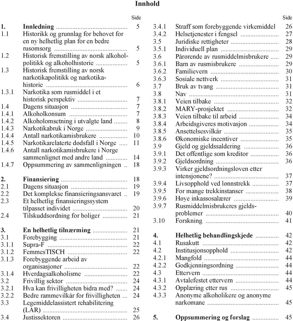 .. 10 1.4.5 Narkotikarelaterte dødsfall i Norge... 11 1.4.6 Antall narkotikamisbrukere i Norge sammenlignet med andre land... 14 1.4.7 Oppsummering av sammenligningen.. 18 2. Finansiering... 18 2.1 Dagens situasjon.