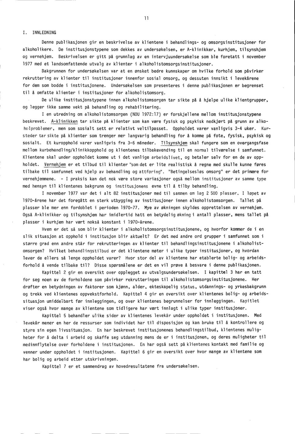 Beskrivelsen er gitt på grunnlag av en intervjuundersøkelse som ble foretatt i november 977 med et landsomfattende utvalg av klienter i alkoholistomsorgsinstitusjoner.