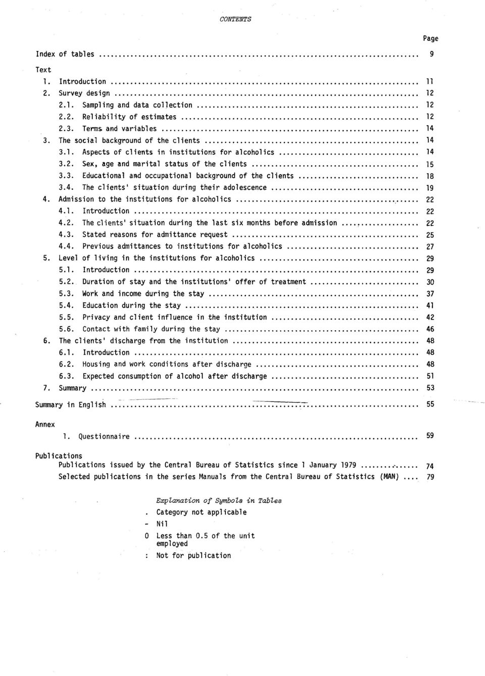 Admission to the institutions for alcoholics 4.. Introduction 4.. The clients' situation during the last six months before admission 4.3. Stated reasons for admittance request 5 4.4. Previous admittances to institutions for alcoholics 7 5.