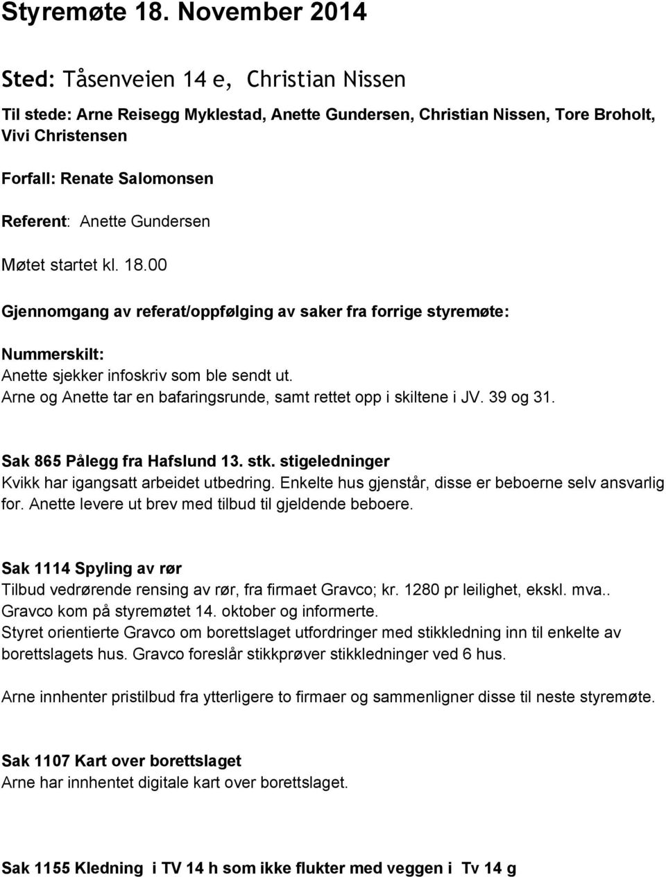 Gundersen Møtet startet kl. 18.00 Gjennomgang av referat/oppfølging av saker fra forrige styremøte: Nummerskilt: Anette sjekker infoskriv som ble sendt ut.