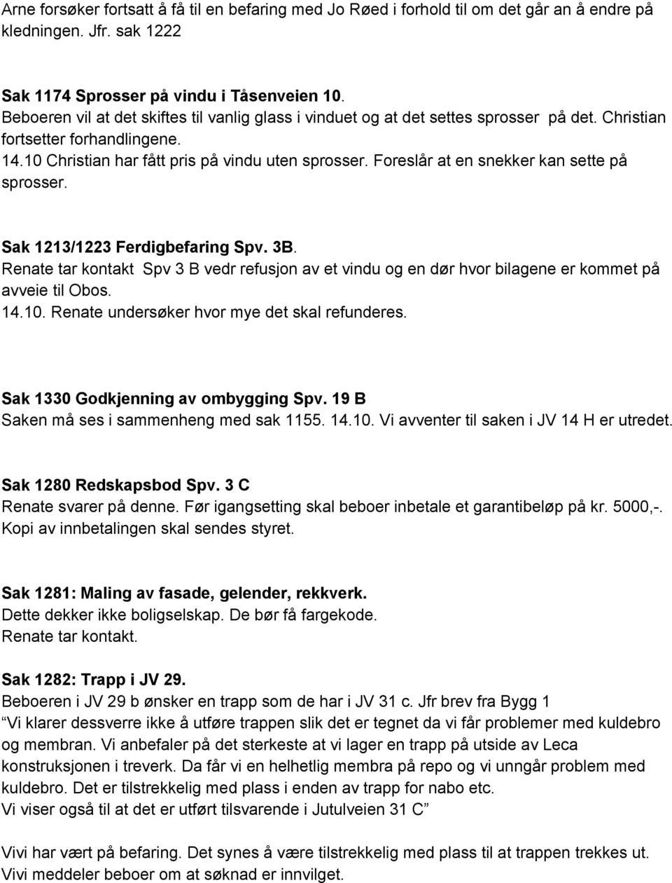 Foreslår at en snekker kan sette på sprosser. Sak 1213/1223 Ferdigbefaring Spv. 3B. Renate tar kontakt Spv 3 B vedr refusjon av et vindu og en dør hvor bilagene er kommet på avveie til Obos. 14.10.