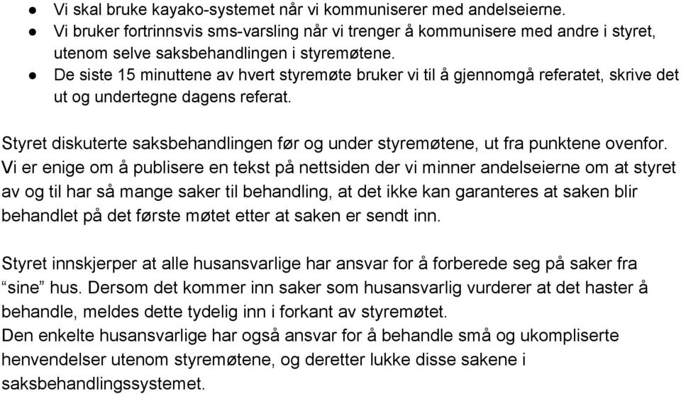 Styret diskuterte saksbehandlingen før og under styremøtene, ut fra punktene ovenfor.