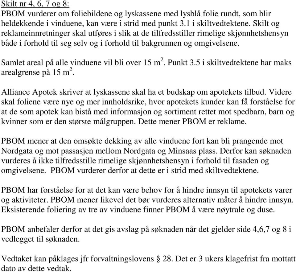 Samlet areal på alle vinduene vil bli over 15 m 2. Punkt 3.5 i skiltvedtektene har maks arealgrense på 15 m 2. Alliance Apotek skriver at lyskassene skal ha et budskap om apotekets tilbud.