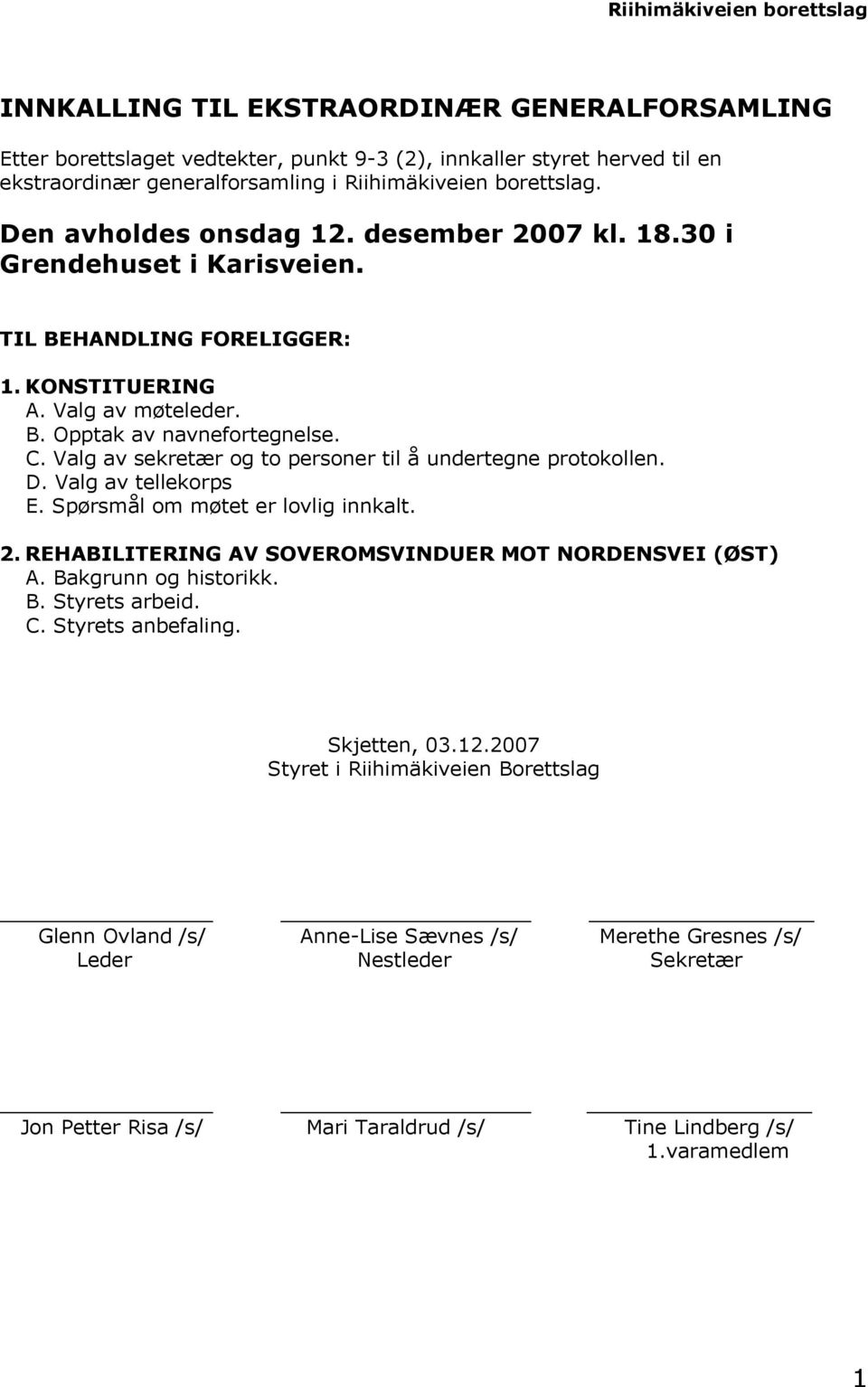 Valg av sekretær og to personer til å undertegne protokollen. D. Valg av tellekorps E. Spørsmål om møtet er lovlig innkalt. 2. REHABILITERING AV SOVEROMSVINDUER MOT NORDENSVEI (ØST) A.