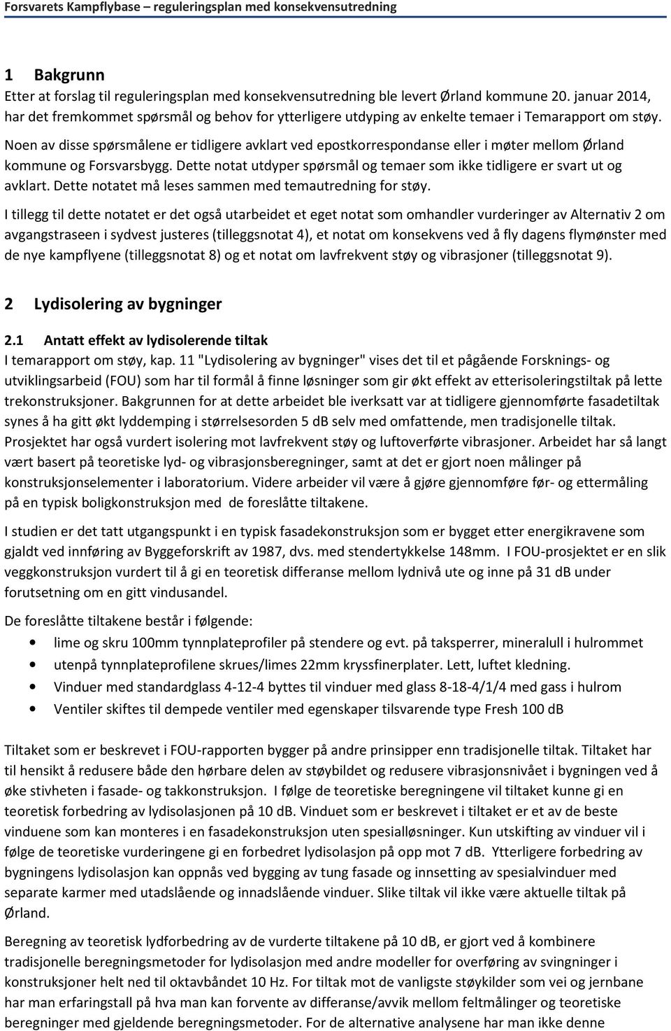 Noen av disse spørsmålene er tidligere avklart ved epostkorrespondanse eller i møter mellom Ørland kommune og Forsvarsbygg.