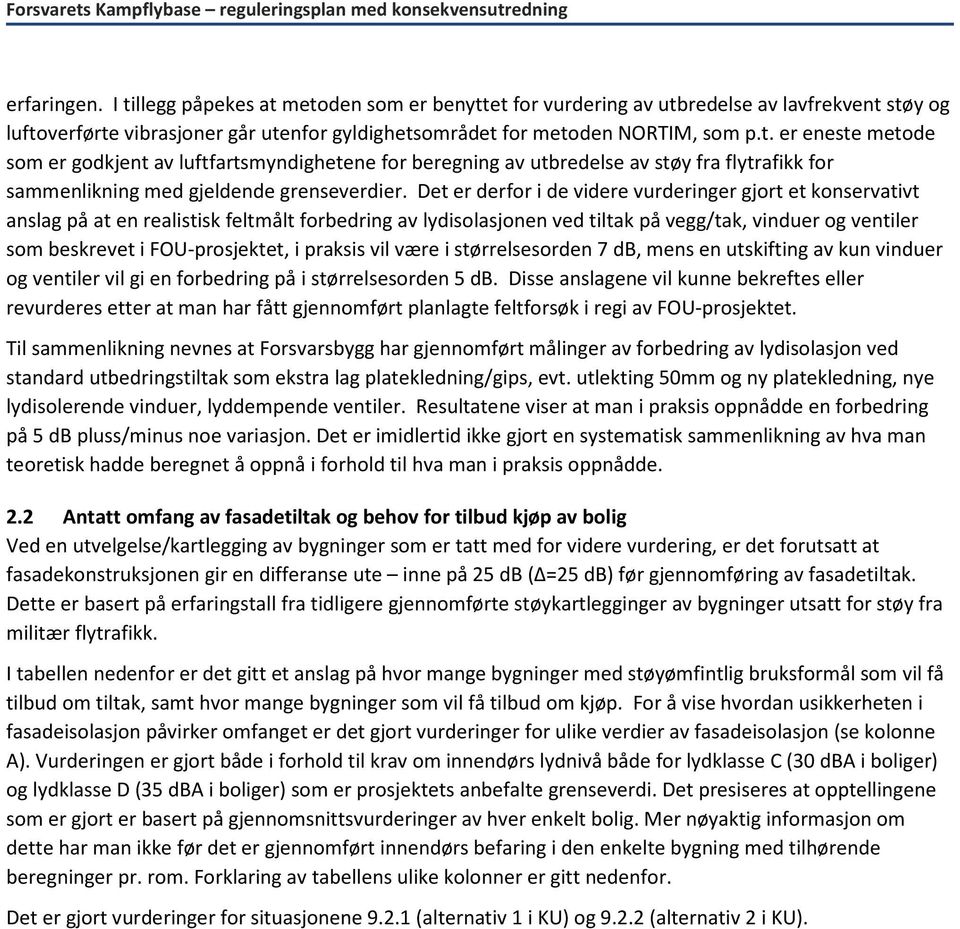 FOU-prosjektet, i praksis vil være i størrelsesorden 7 db, mens en utskifting av kun vinduer og ventiler vil gi en forbedring på i størrelsesorden 5 db.