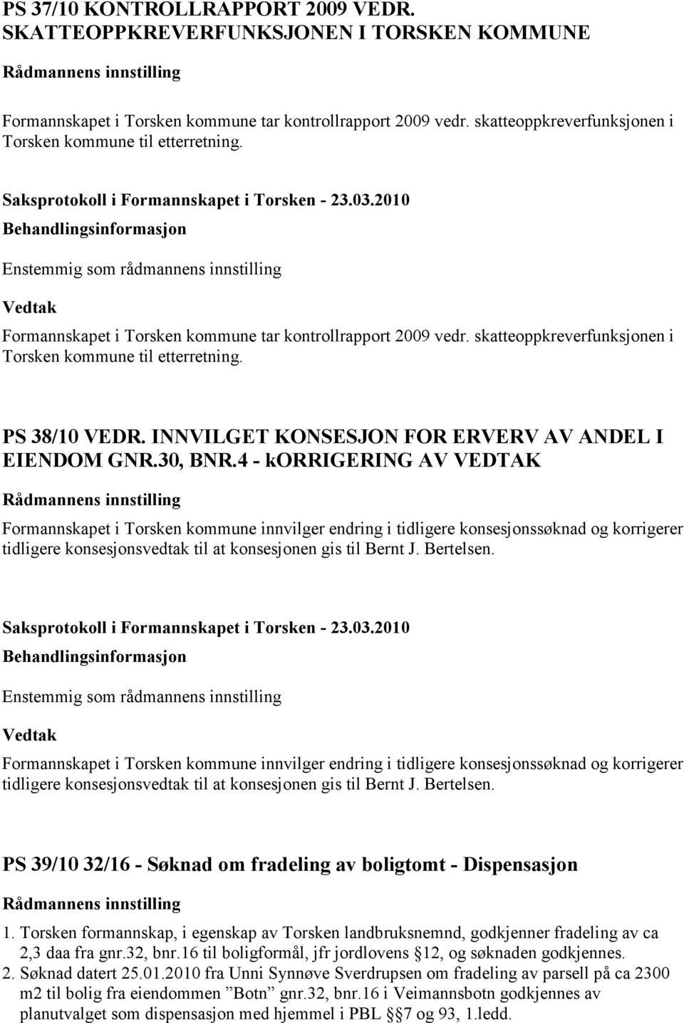 skatteoppkreverfunksjonen i Torsken kommune til etterretning. PS 38/10 VEDR. INNVILGET KONSESJON FOR ERVERV AV ANDEL I EIENDOM GNR.30, BNR.