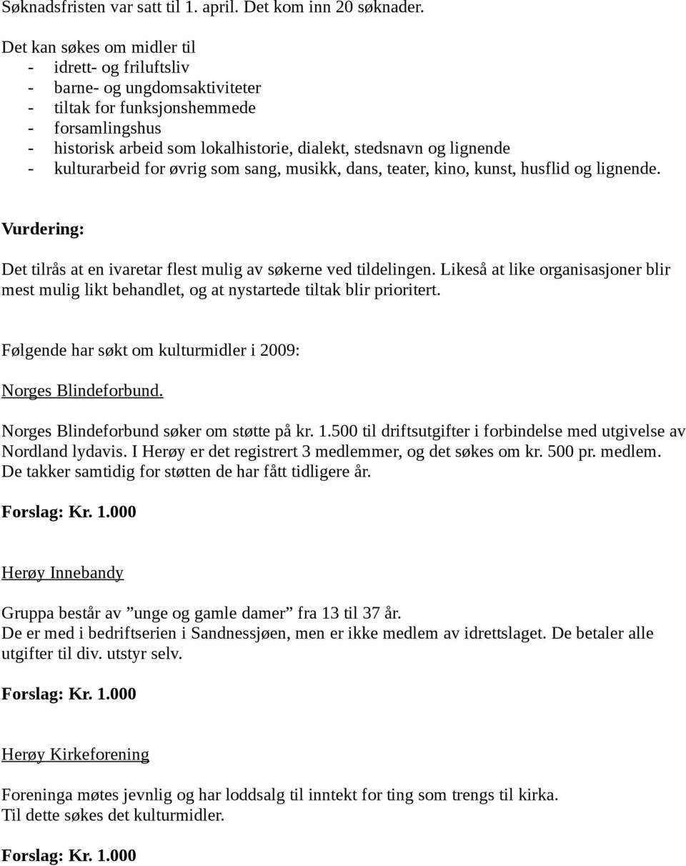 - kulturarbeid for øvrig som sang, musikk, dans, teater, kino, kunst, husflid og lignende. Vurdering: Det tilrås at en ivaretar flest mulig av søkerne ved tildelingen.