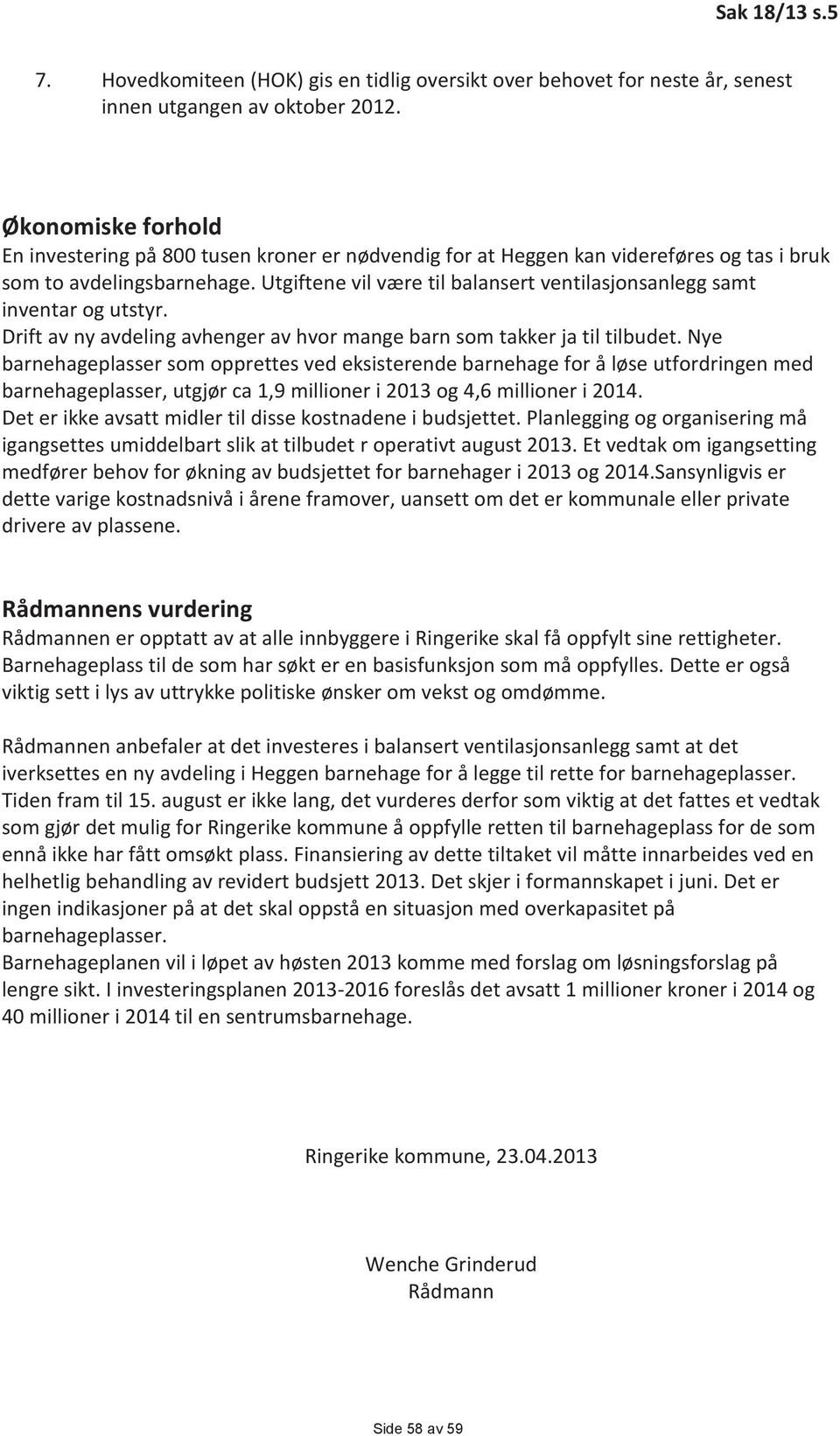 Utgiftene vil være til balansert ventilasjonsanlegg samt inventar og utstyr. Drift av ny avdeling avhenger av hvor mange barn som takker ja til tilbudet.