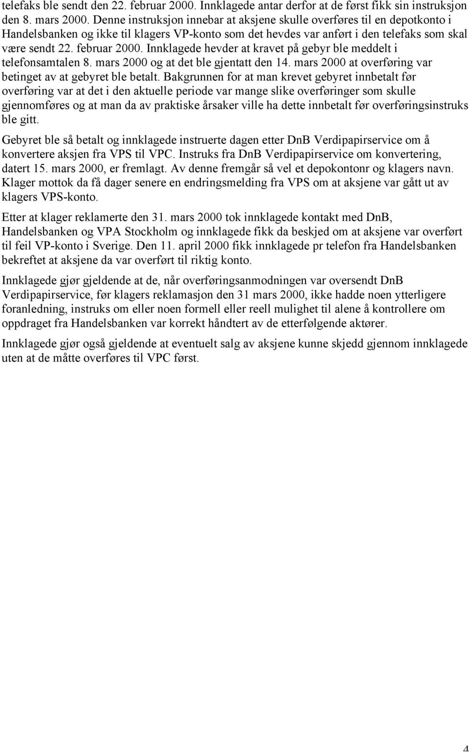 Innklagede hevder at kravet på gebyr ble meddelt i telefonsamtalen 8. mars 2000 og at det ble gjentatt den 14. mars 2000 at overføring var betinget av at gebyret ble betalt.