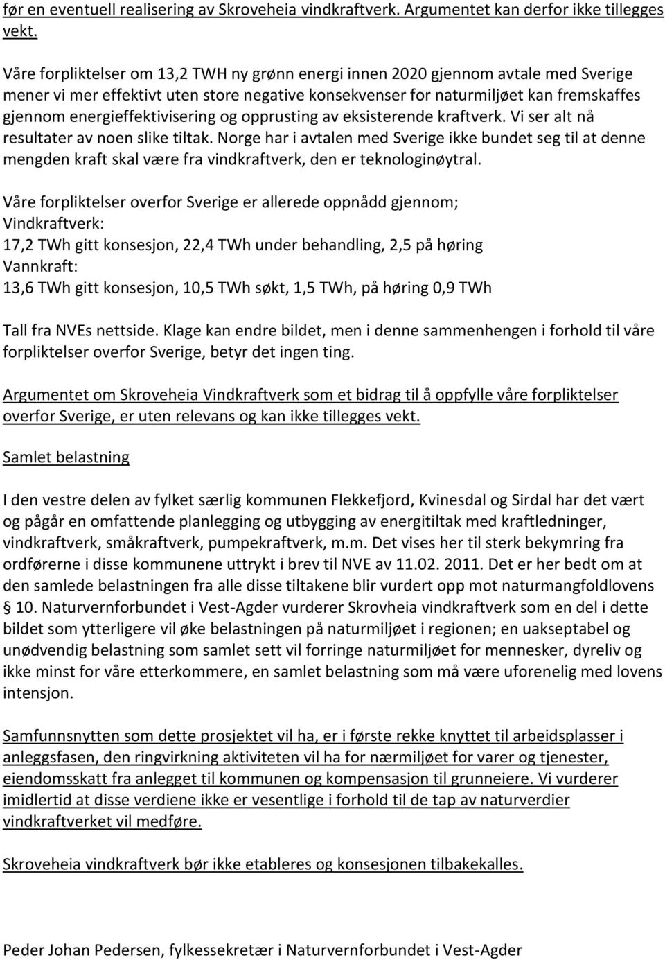 energieffektivisering og opprusting av eksisterende kraftverk. Vi ser alt nå resultater av noen slike tiltak.