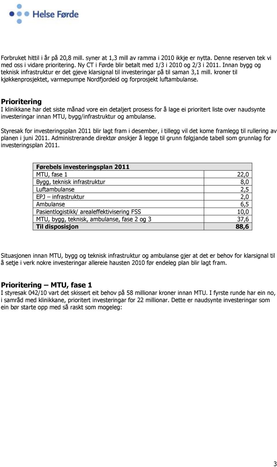 Prioritering I klinikkane har det siste månad vore ein detaljert prosess for å lage ei prioritert liste over naudsynte investeringar innan MTU, bygg/infrastruktur og ambulanse.