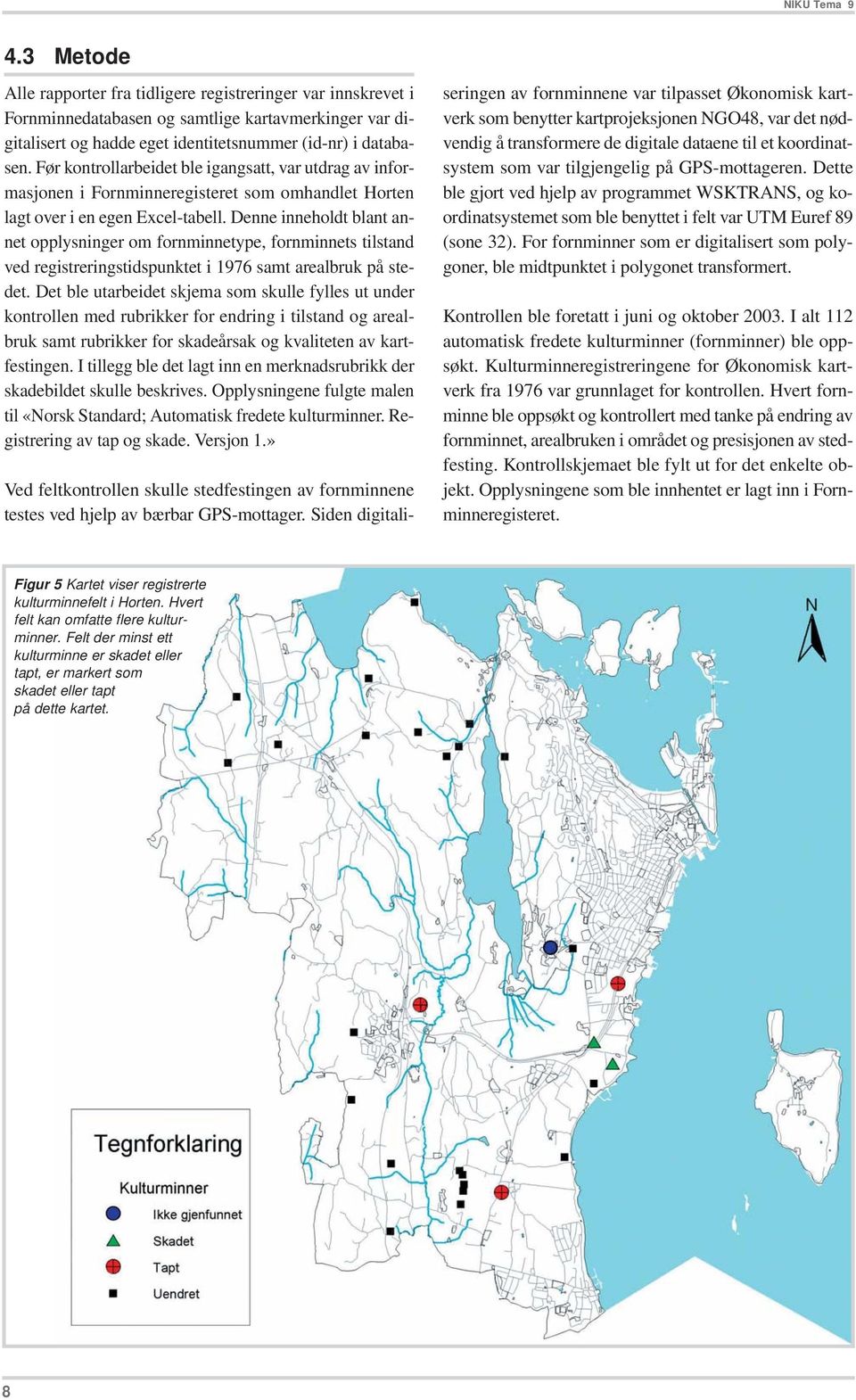 Denne inneholdt blant annet opplysninger om fornminnetype, fornminnets tilstand ved registreringstidspunktet i 1976 samt arealbruk på stedet.