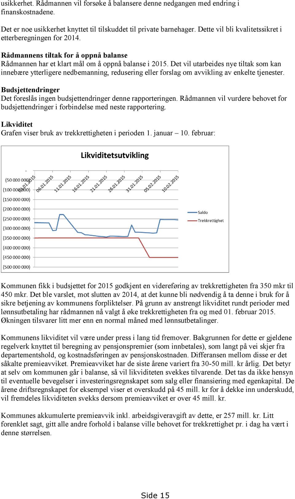 Det vil utarbeides nye tiltak som kan innebære ytterligere nedbemanning, redusering eller forslag om avvikling av enkelte tjenester.