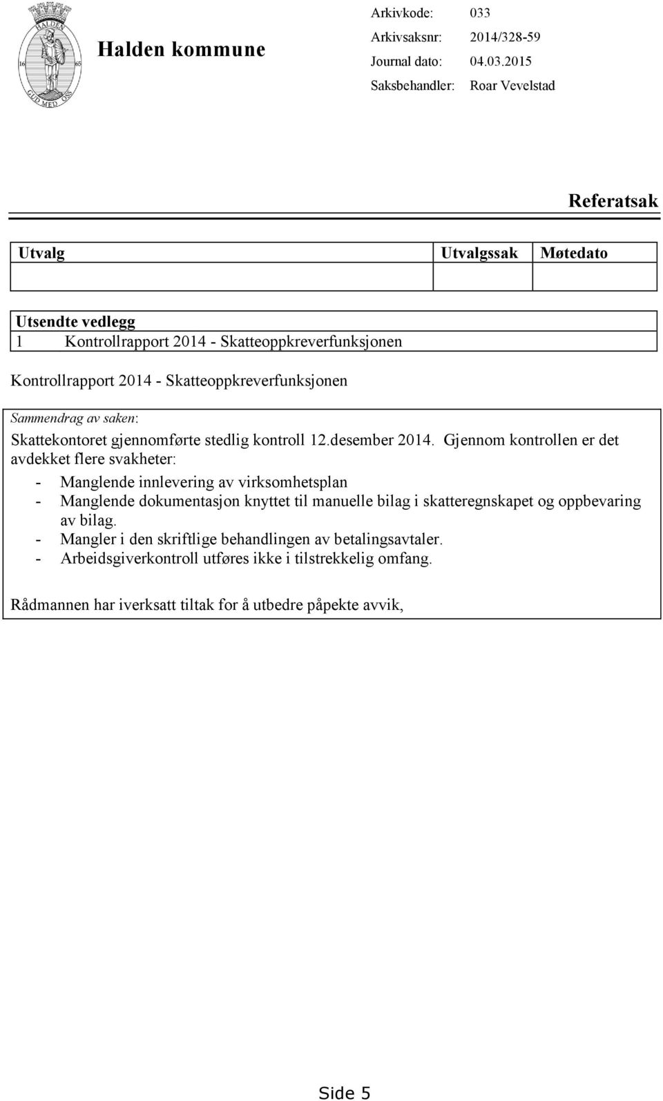 2015 Roar Vevelstad Referatsak Utvalg Utvalgssak Møtedato Utsendte vedlegg 1 Kontrollrapport 2014 - Skatteoppkreverfunksjonen Kontrollrapport 2014 - Skatteoppkreverfunksjonen