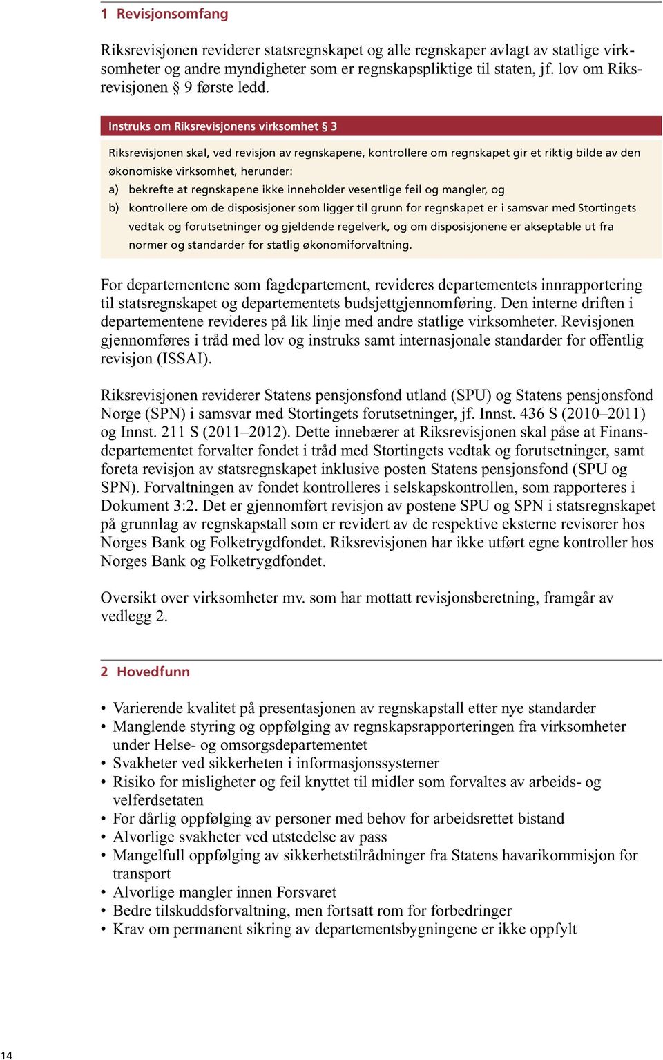 Instruks om Riksrevisjonens virksomhet 3 Riksrevisjonen skal, ved revisjon av regnskapene, kontrollere om regnskapet gir et riktig bilde av den økonomiske virksomhet, herunder: a) bekrefte at