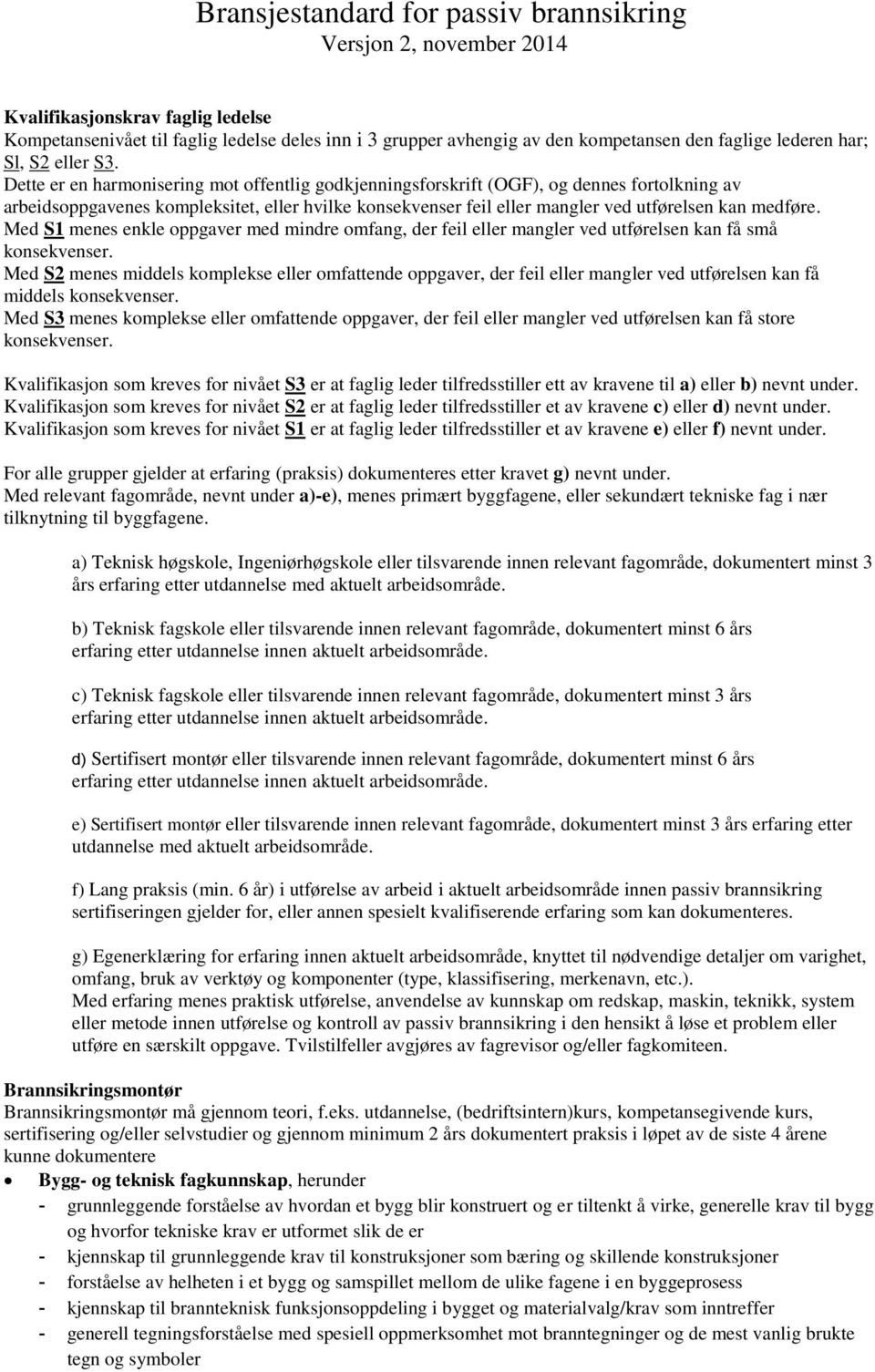 Med S1 menes enkle oppgaver med mindre omfang, der feil eller mangler ved utførelsen kan få små konsekvenser.