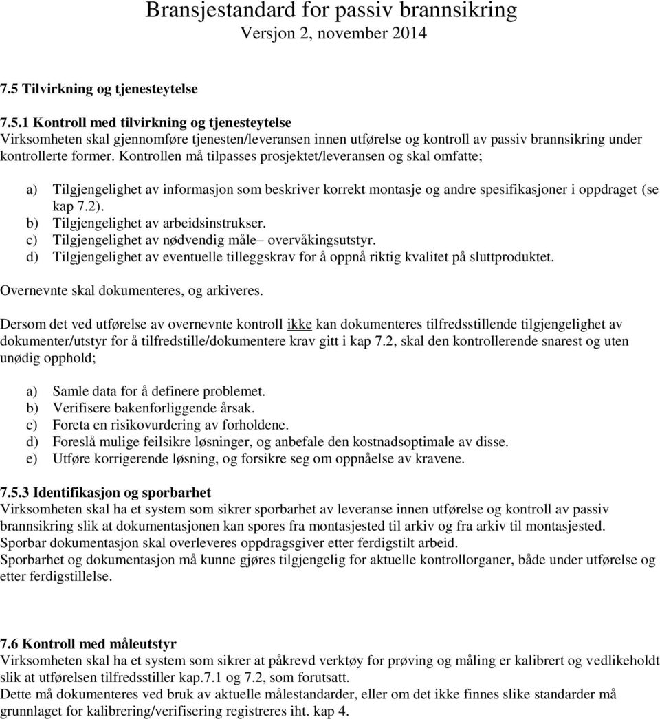 b) Tilgjengelighet av arbeidsinstrukser. c) Tilgjengelighet av nødvendig måle overvåkingsutstyr. d) Tilgjengelighet av eventuelle tilleggskrav for å oppnå riktig kvalitet på sluttproduktet.