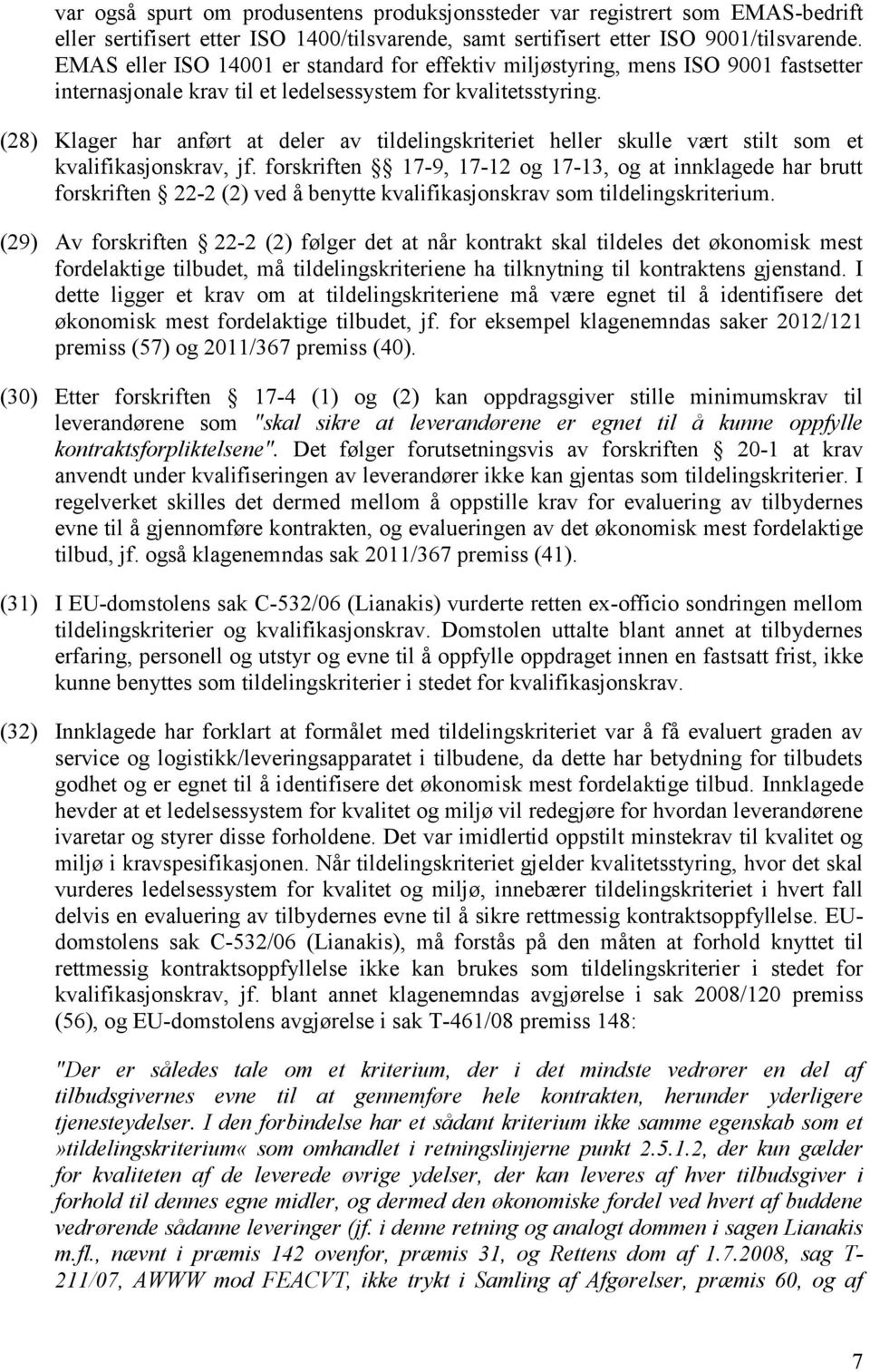 (28) Klager har anført at deler av tildelingskriteriet heller skulle vært stilt som et kvalifikasjonskrav, jf.