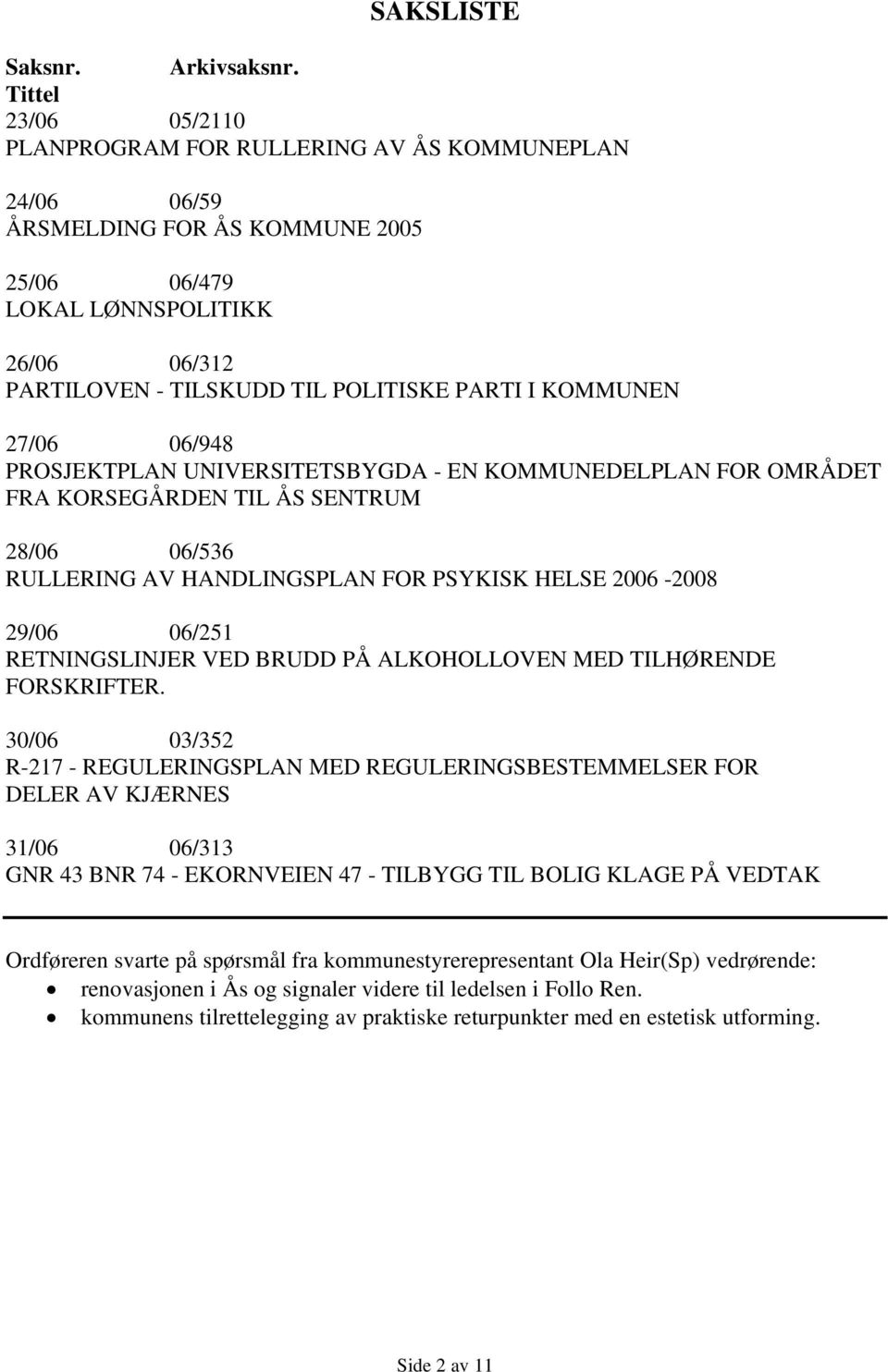 KOMMUNEN 27/06 06/948 PROSJEKTPLAN UNIVERSITETSBYGDA - EN KOMMUNEDELPLAN FOR OMRÅDET FRA KORSEGÅRDEN TIL ÅS SENTRUM 28/06 06/536 RULLERING AV HANDLINGSPLAN FOR PSYKISK HELSE 2006-2008 29/06 06/251