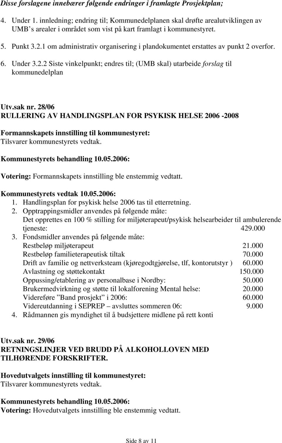 1 om administrativ organisering i plandokumentet erstattes av punkt 2 overfor. 6. Under 3.2.2 Siste vinkelpunkt; endres til; (UMB skal) utarbeide forslag til kommunedelplan Utv.sak nr.