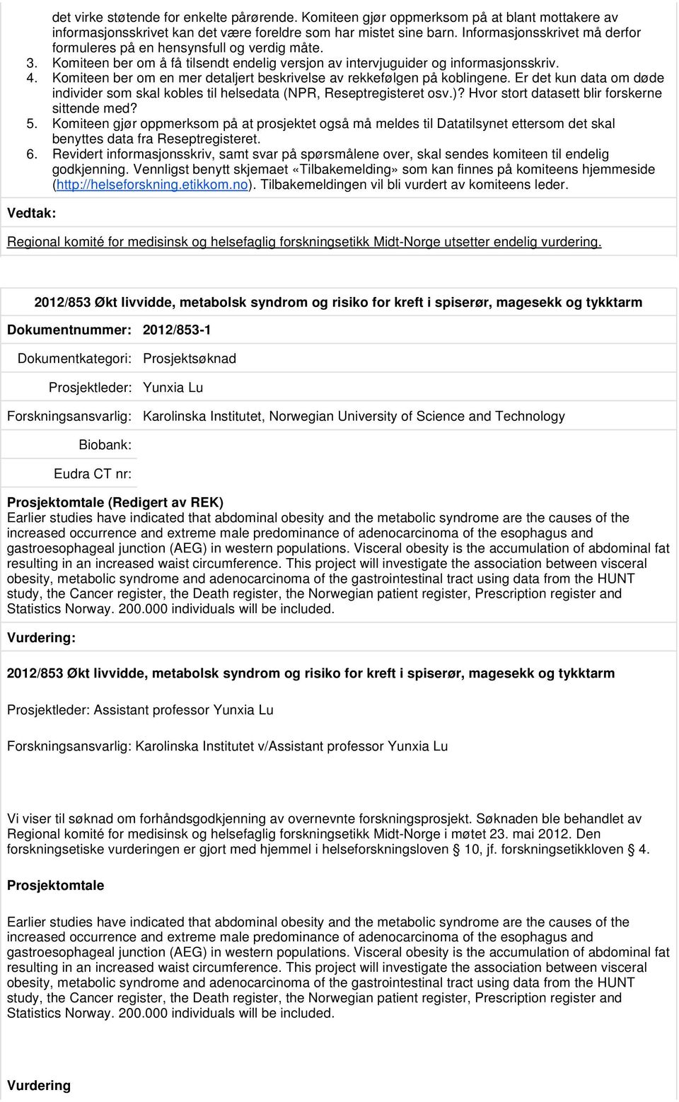 Komiteen ber om en mer detaljert beskrivelse av rekkefølgen på koblingene. Er det kun data om døde individer som skal kobles til helsedata (NPR, Reseptregisteret osv.)?