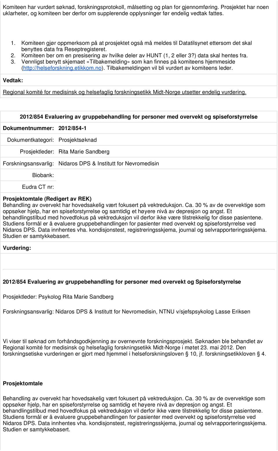 ) data skal hentes fra. 3. Vennligst benytt skjemaet «Tilbakemelding» som kan finnes på komiteens hjemmeside (http://helseforskning.etikkom.no). Tilbakemeldingen vil bli vurdert av komiteens leder.