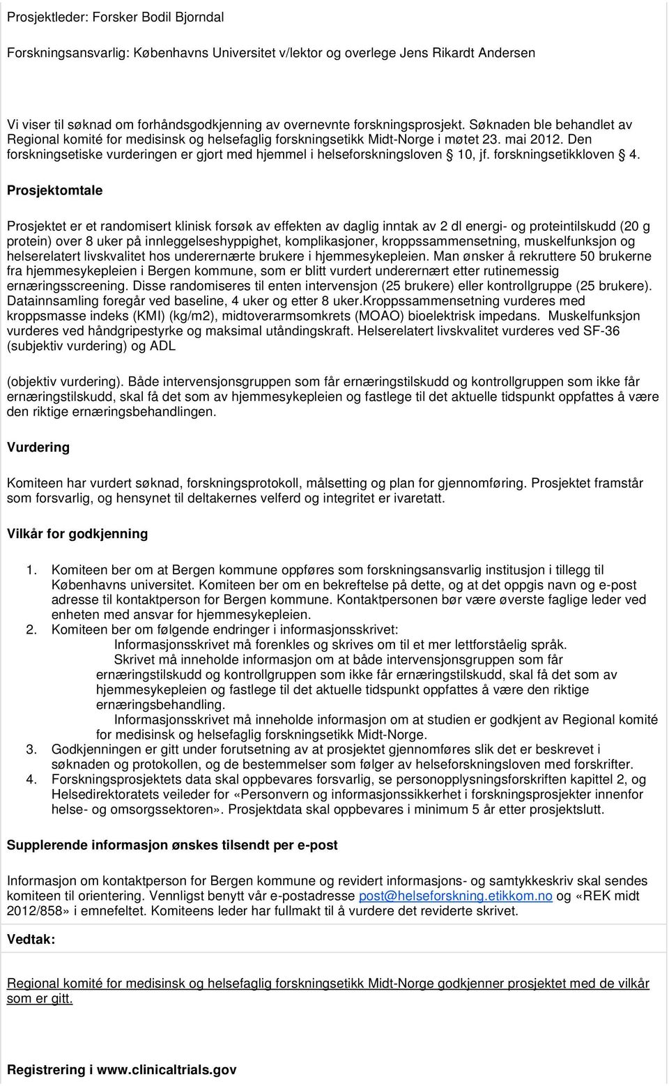 Den forskningsetiske vurderingen er gjort med hjemmel i helseforskningsloven 10, jf. forskningsetikkloven 4.