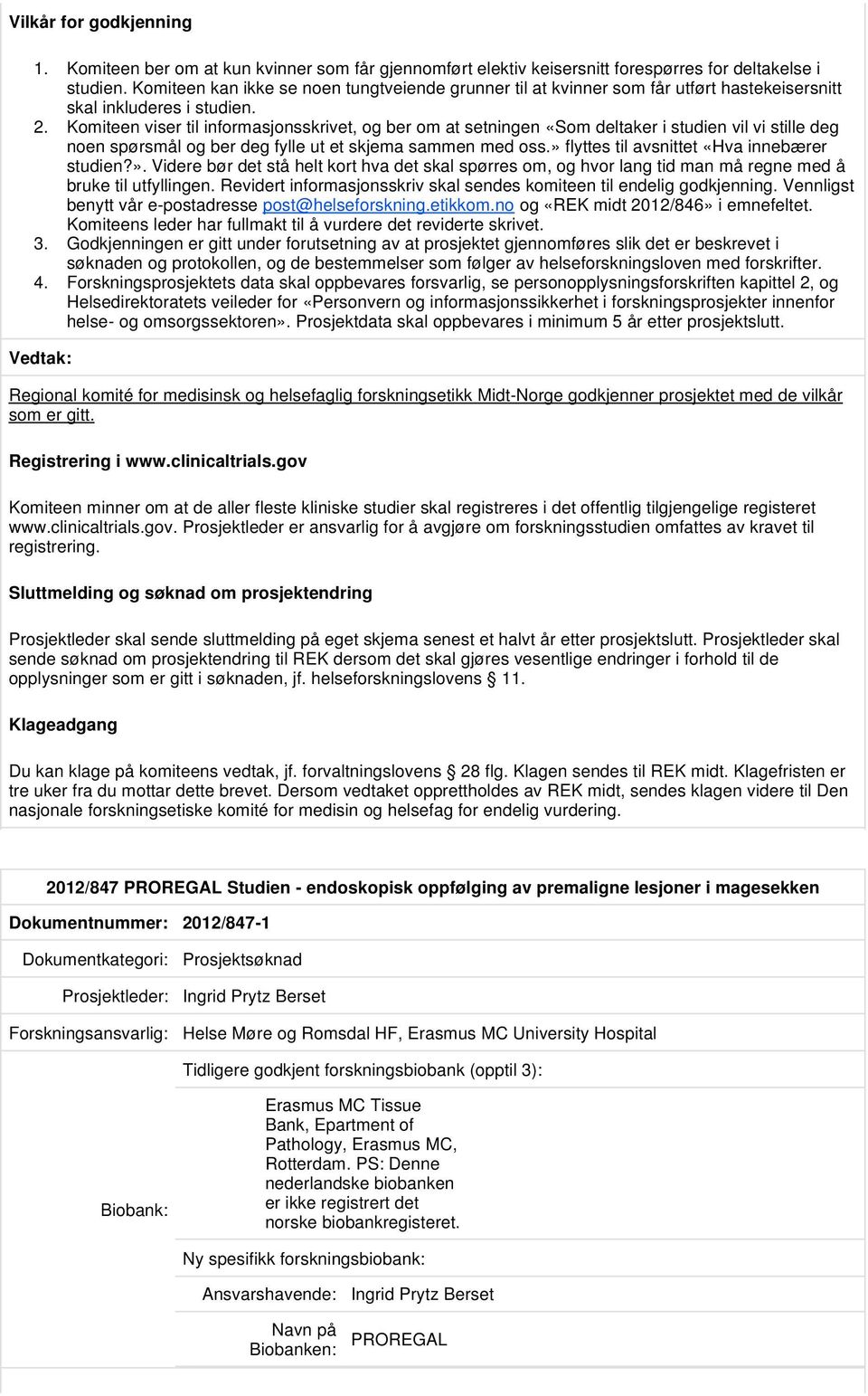 Komiteen viser til informasjonsskrivet, og ber om at setningen «Som deltaker i studien vil vi stille deg noen spørsmål og ber deg fylle ut et skjema sammen med oss.