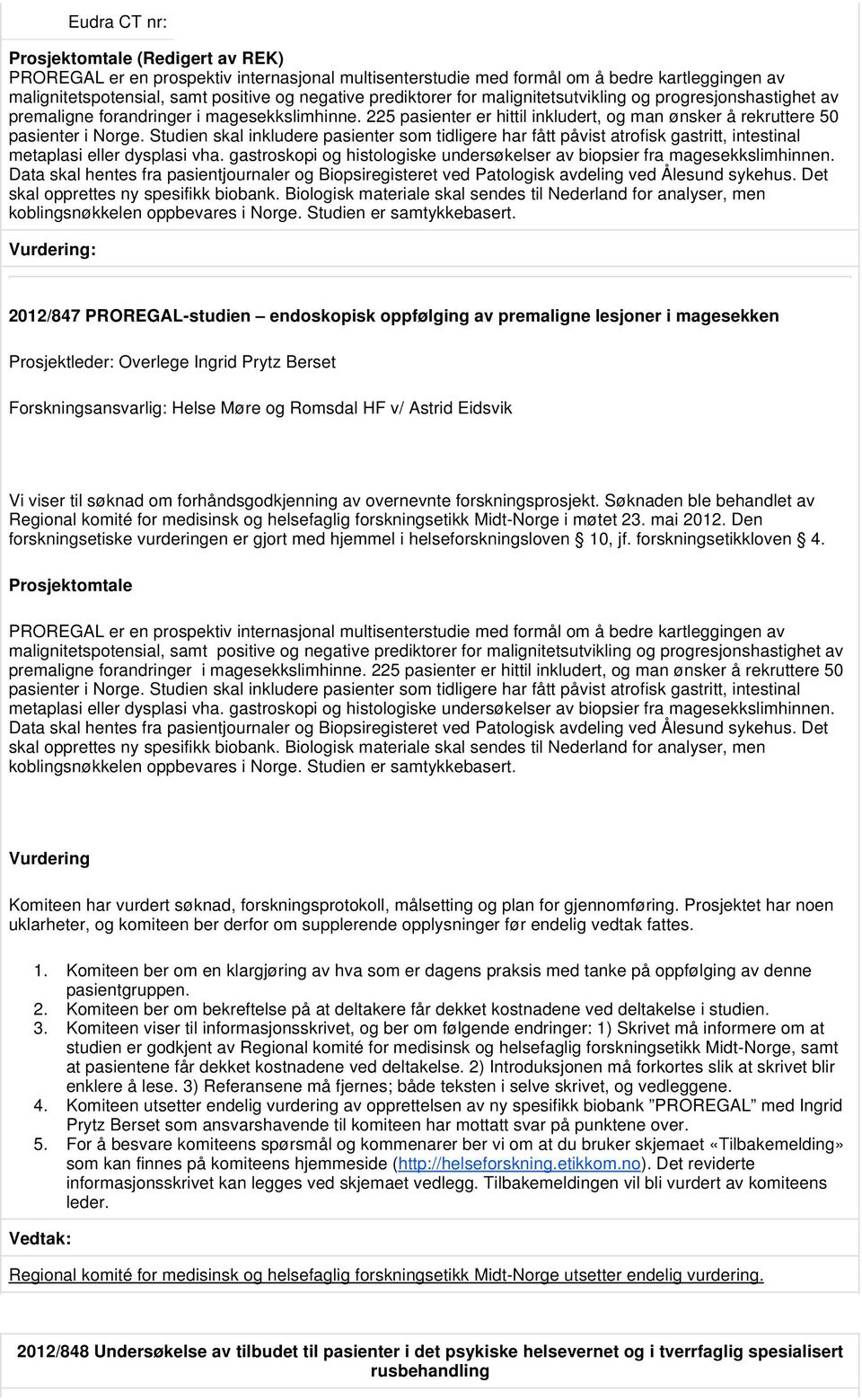 Studien skal inkludere pasienter som tidligere har fått påvist atrofisk gastritt, intestinal metaplasi eller dysplasi vha. gastroskopi og histologiske undersøkelser av biopsier fra magesekkslimhinnen.