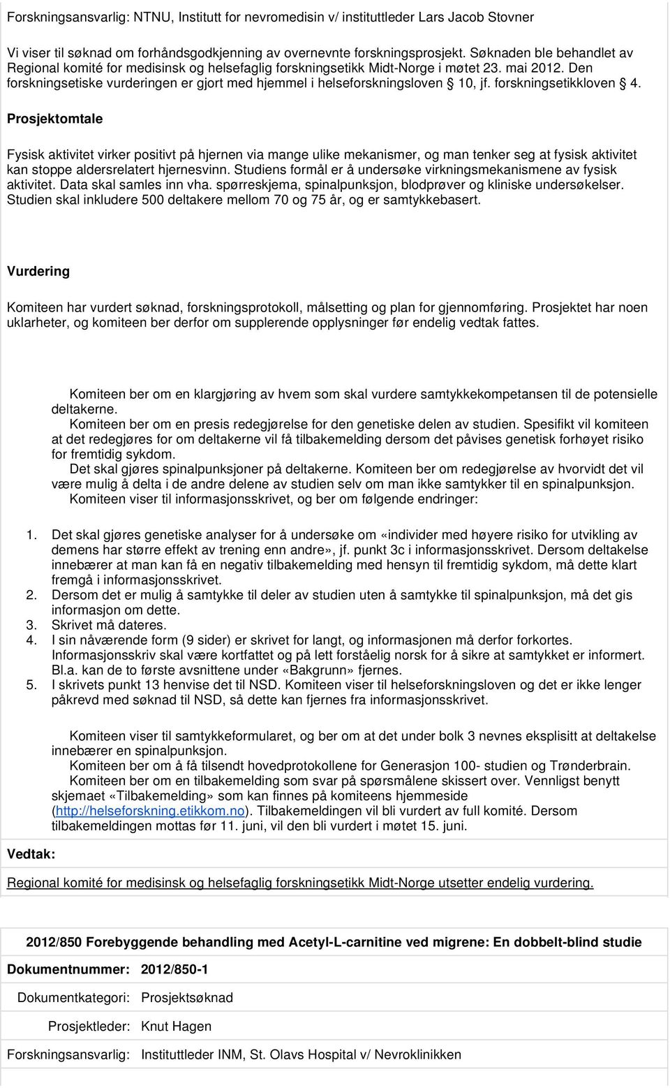 Den forskningsetiske vurderingen er gjort med hjemmel i helseforskningsloven 10, jf. forskningsetikkloven 4.