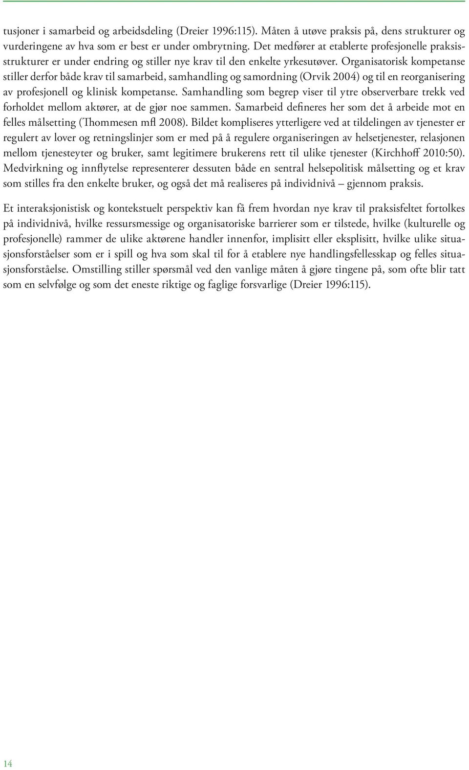 Organisatorisk kompetanse stiller derfor både krav til samarbeid, samhandling og samordning (Orvik 2004) og til en reorganisering av profesjonell og klinisk kompetanse.