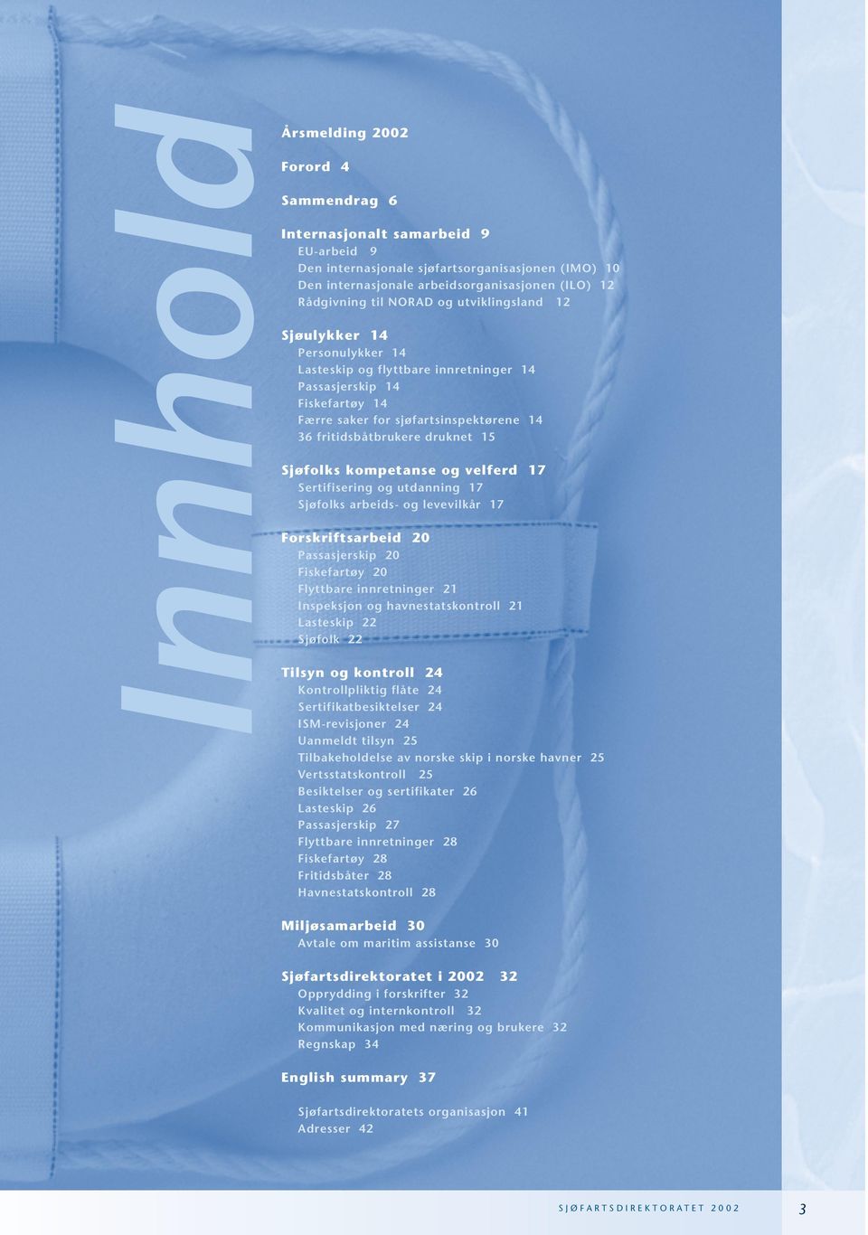 druknet 15 Sjøfolks kompetanse og velferd 17 Sertifisering og utdanning 17 Sjøfolks arbeids- og levevilkår 17 Forskriftsarbeid 20 Passasjerskip 20 Fiskefartøy 20 Flyttbare innretninger 21 Inspeksjon