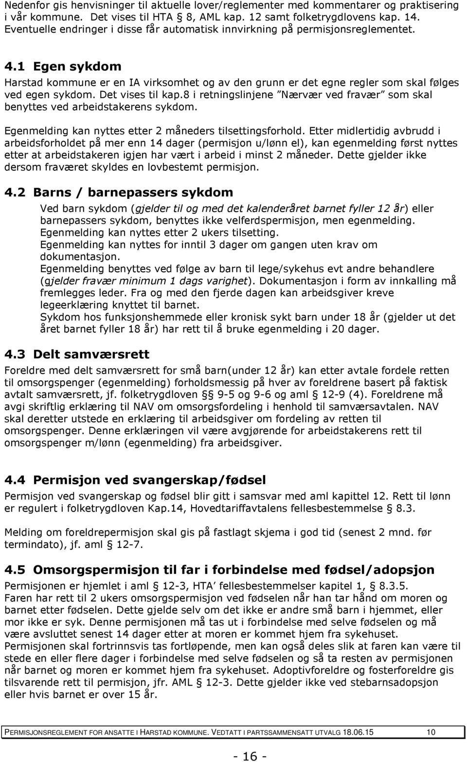 1 Egen sykdom Harstad kommune er en IA virksomhet og av den grunn er det egne regler som skal følges ved egen sykdom. Det vises til kap.