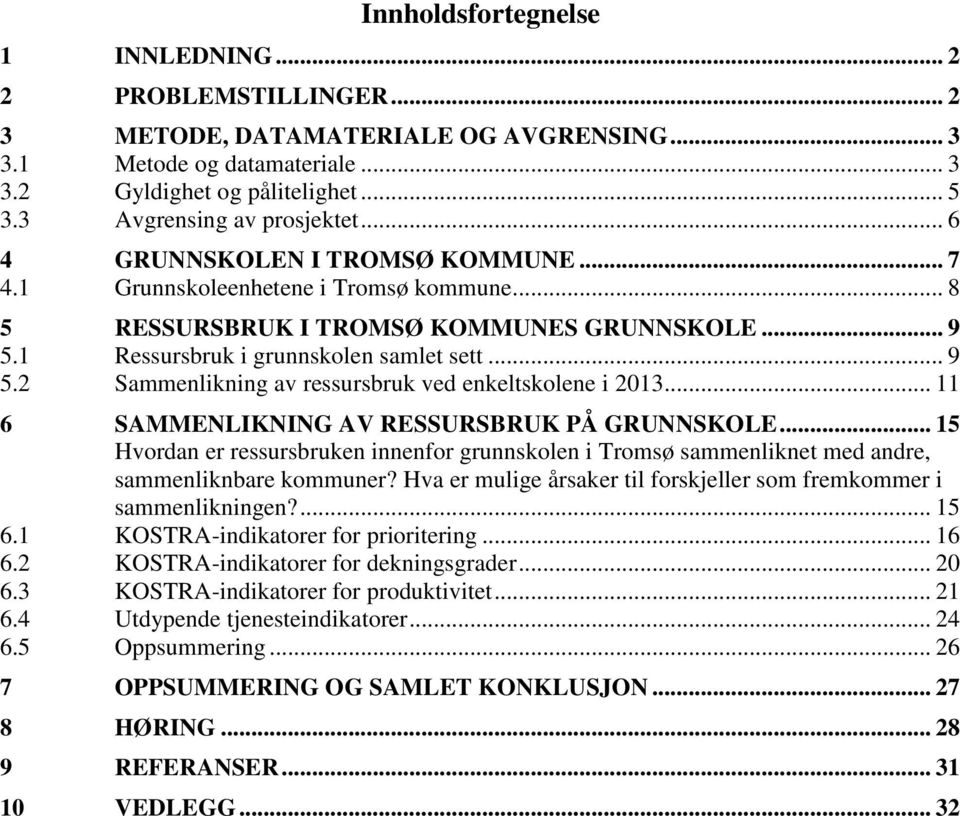 1 samlet sett... 9 5.2 Sammenlikning av ressursbruk ved enkeltskolene i 2013... 11 6 SAMMENLIKNING AV RESSURSBRUK PÅ GRUNNSKOLE.