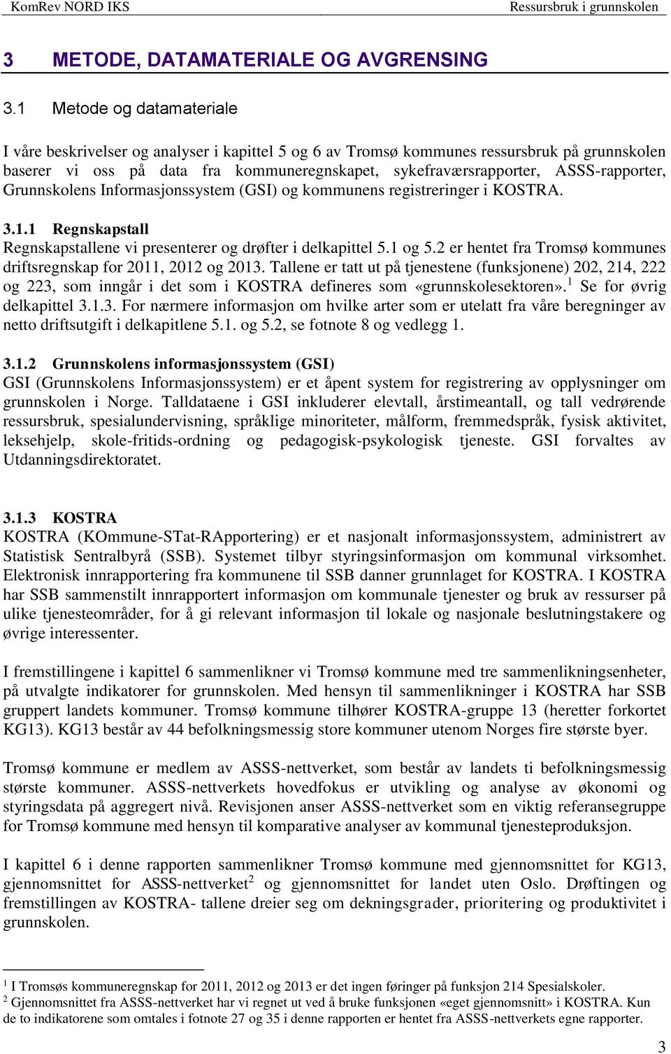 ASSS-rapporter, Grunnskolens Informasjonssystem (GSI) og kommunens registreringer i KOSTRA. 3.1.1 Regnskapstall Regnskapstallene vi presenterer og drøfter i delkapittel 5.1 og 5.