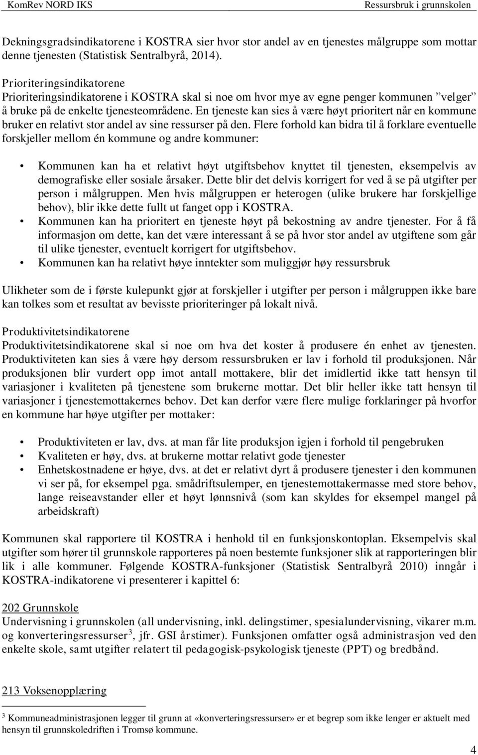 En tjeneste kan sies å være høyt prioritert når en kommune bruker en relativt stor andel av sine ressurser på den.