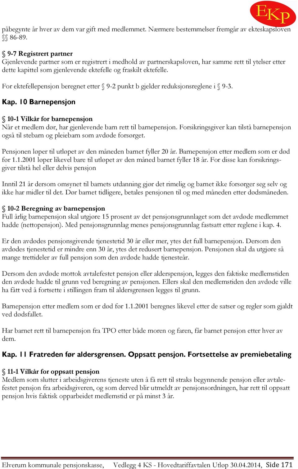 For ektefellepensjon beregnet etter 9-2 punkt b gjelder reduksjonsreglene i 9-3. Kap. 10 Barnepensjon 10-1 Vilkår for barnepensjon Når et medlem dør, har gjenlevende barn rett til barnepensjon.