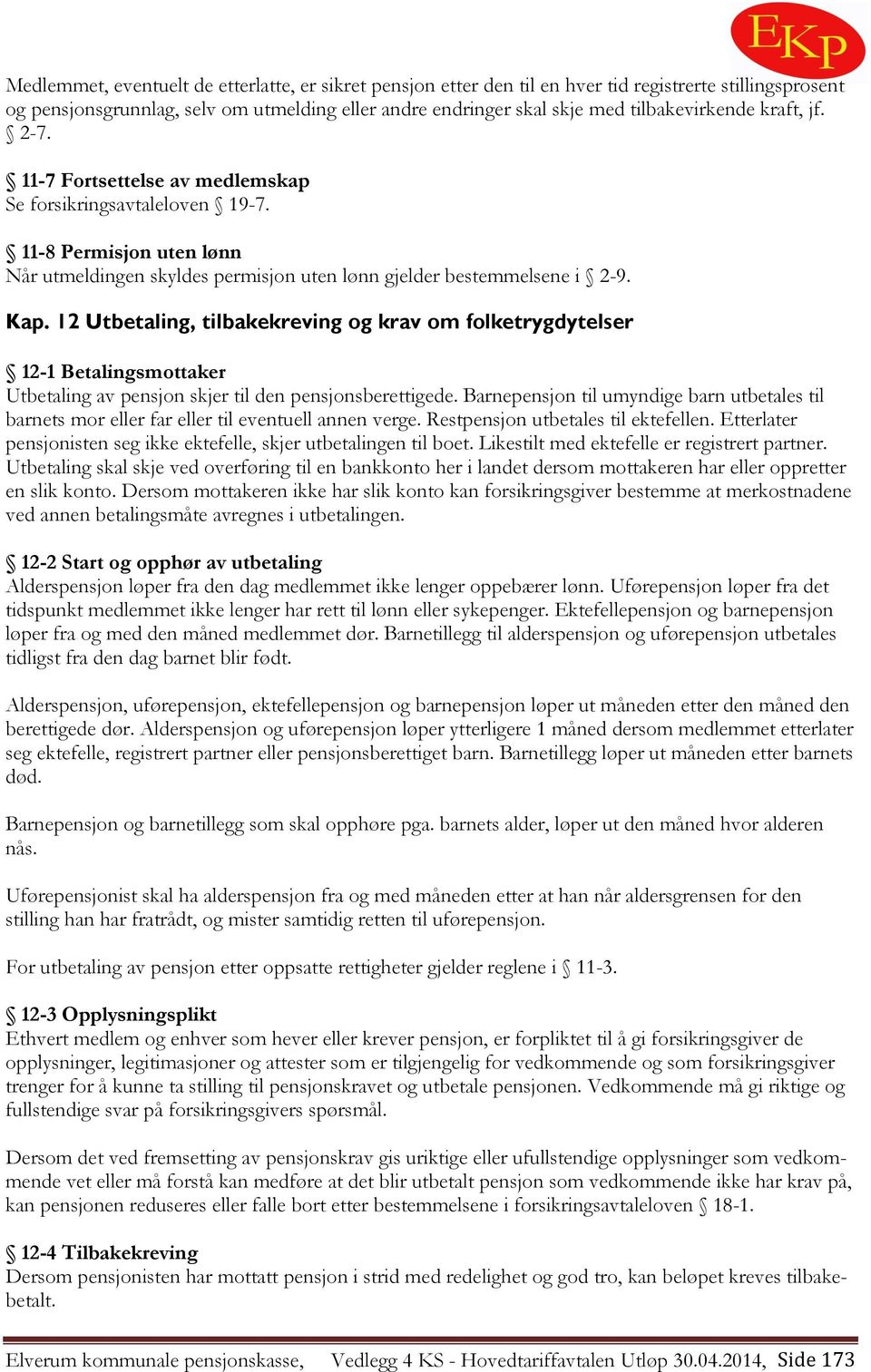 12 Utbetaling, tilbakekreving og krav om folketrygdytelser 12-1 Betalingsmottaker Utbetaling av pensjon skjer til den pensjonsberettigede.